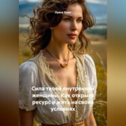 Сила твоей внутренней женщины. Как открыть ресурс и жить на своих условиях