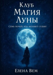 Клуб «Магия Луны». Семь ночей, что меняют судьбу