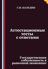 Аттестационные тесты с ответами. Государственная собственность в рыночной экономике