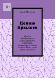 Ценою крыльев. Роман об обретении смысла жизни и жертве, на которую готов пойти Ангел ради души человека