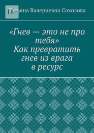 Гнев – это не про тебя. Как превратить гнев из врага в ресурс