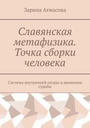 Славянская метафизика. Точка сборки человека. Система внутренней опоры и движения судьбы