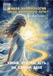 Живая нумерология. Число жизненного пути. Узнай, кто ты есть на самом деле