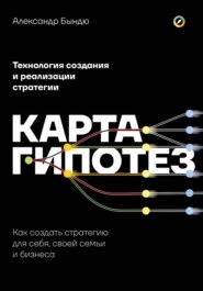 Карта гипотез. Как создать стратегию для себя, своей семьи и бизнеса