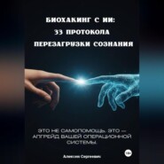 БИОХАКИНГ С ИИ: 33 ПРОТОКОЛА ПЕРЕЗАГРУЗКИ СОЗНАНИЯ
