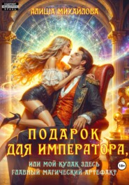 Подарок для Императора, или Мой кулак здесь главный магический артефакт