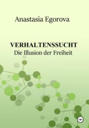 Verhaltenssucht. Die Illusion der Freiheit