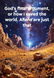 God's final argument, or how I saved the world. Aliens are just that