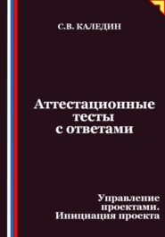 Аттестационные тесты с ответами. Управление проектами. Инициация проекта