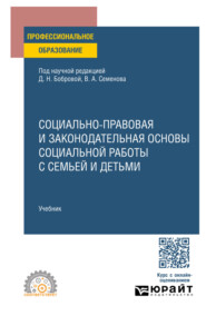 Социально-правовая и законодательная основы социальной работы с семьей и детьми. Учебник для СПО