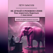 Не думай о розовом слоне. Как перестать бороться с мыслями