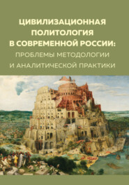 Цивилизационная политология в современной России. Проблемы методологии и аналитической практики