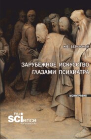 Зарубежное искусство глазами психиатра. (Аспирантура, Бакалавриат, Магистратура). Монография.