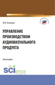 Управление производством аудиовизуального продукта. (Аспирантура, Бакалавриат, Магистратура). Монография.