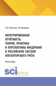 Интегрированная отчётность: теория, практика и перспективы внедрения в российскую систему бухгалтерского учёта. (Бакалавриат, Магистратура). Монография.
