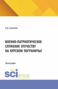 Военно-патриотическое служение Отечеству на Курском пограничье. (Специалитет). Монография.