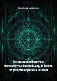 Диссоциация как Инструмент: Контролируемые Техники Выхода за Пределы Эго для Целей Исцеления и Познания