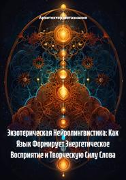 Экзотерическая Нейролингвистика: Как Язык Формирует Энергетическое Восприятие и Творческую Силу Слова