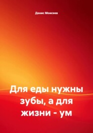 Для еды нужны зубы, а для жизни – ум