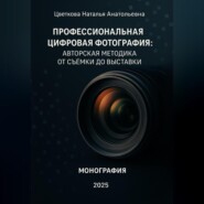 Профессиональная цифровая фотография: авторская методика от съёмки до выставки