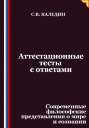 Аттестационные тесты с ответами. Современные философские представления о мире и сознании
