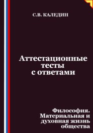 Аттестационные тесты с ответами. Философия. Материальная и духовная жизнь общества