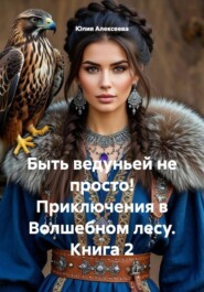 Быть ведуньей не просто! Приключения в Волшебном лесу. Книга 2