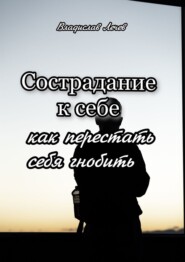 Сострадание к себе. Как перестать себя гнобить
