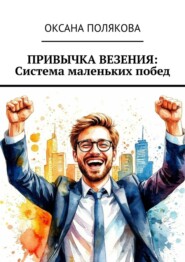 Привычка везения: Система маленьких побед