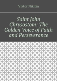 Saint John Chrysostom: The Golden Voice of Faith and Perseverance
