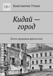 Кидай – город. Почти правдивая фантастика