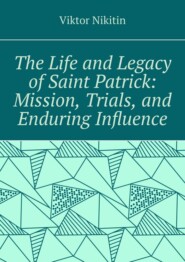 The life and legacy of saint Patrick: mission, trials, and enduring influence