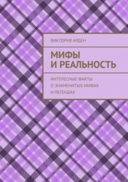 Мифы и реальность. Интересные факты о знаменитых мифах и легендах