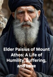 Elder Paisius of Mount Athos: A Life of Humility, Suffering, and Love