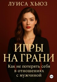 Игры на грани. Как не потерять себя в отношениях с мужчиной