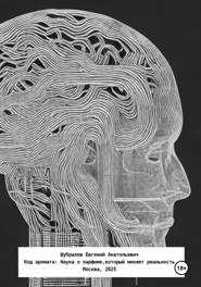 Код аромата: Наука о парфюме, который меняет реальность