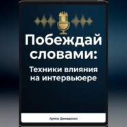Побеждай словами: Техники влияния на интервьюере