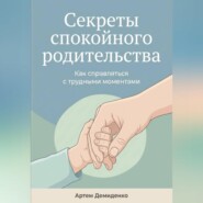 Секреты спокойного родительства: Как справляться с трудными моментами