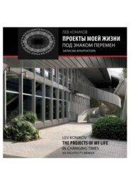 Проекты моей жизни под знаком перемен: записки архитектора