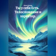 Ты у себя Есть. Телосложение и характер.