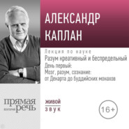 Лекция «Разум креативный и беспредельный». День первый: Мозг, разум, сознание: от Декарта до буддийских монахов
