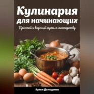 Кулинария для начинающих: Простой и вкусный путь к мастерству