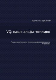 VQ: ваше альфа-топливо. Роман-практикум по перепрошивке кода вашего лидерства