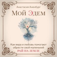 Мой Эдем. Как вера и любовь помогают обрести свой маленький рай на земле