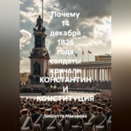 Почему 14 декабря 1825 года солдаты кричали КОНСТАНТИН И КОНСТИТУЦИЯ