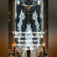 Квантовый скачок в новую реальность или как стать творцом своей судьбы