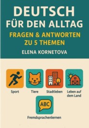 Deutsch für den Alltag: Fragen & Antworten zu 5 Themen: Sport, Tiere, Stadtleben, Leben auf dem Land und Fremdsprachenlernen