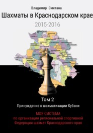 Шахматы в Краснодарском крае. Том 2: МОЯ СИСТЕМА по организации региональной спортивной ФЕДЕРАЦИИ ШАХМАТ КРАСНОДАРСКОГО КРАЯ