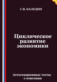 Циклическое развитие экономики. Аттестационные тесты с ответами