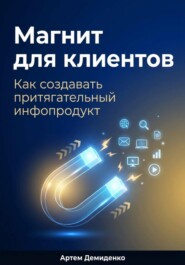 Магнит для клиентов: Как создавать притягательный инфопродукт